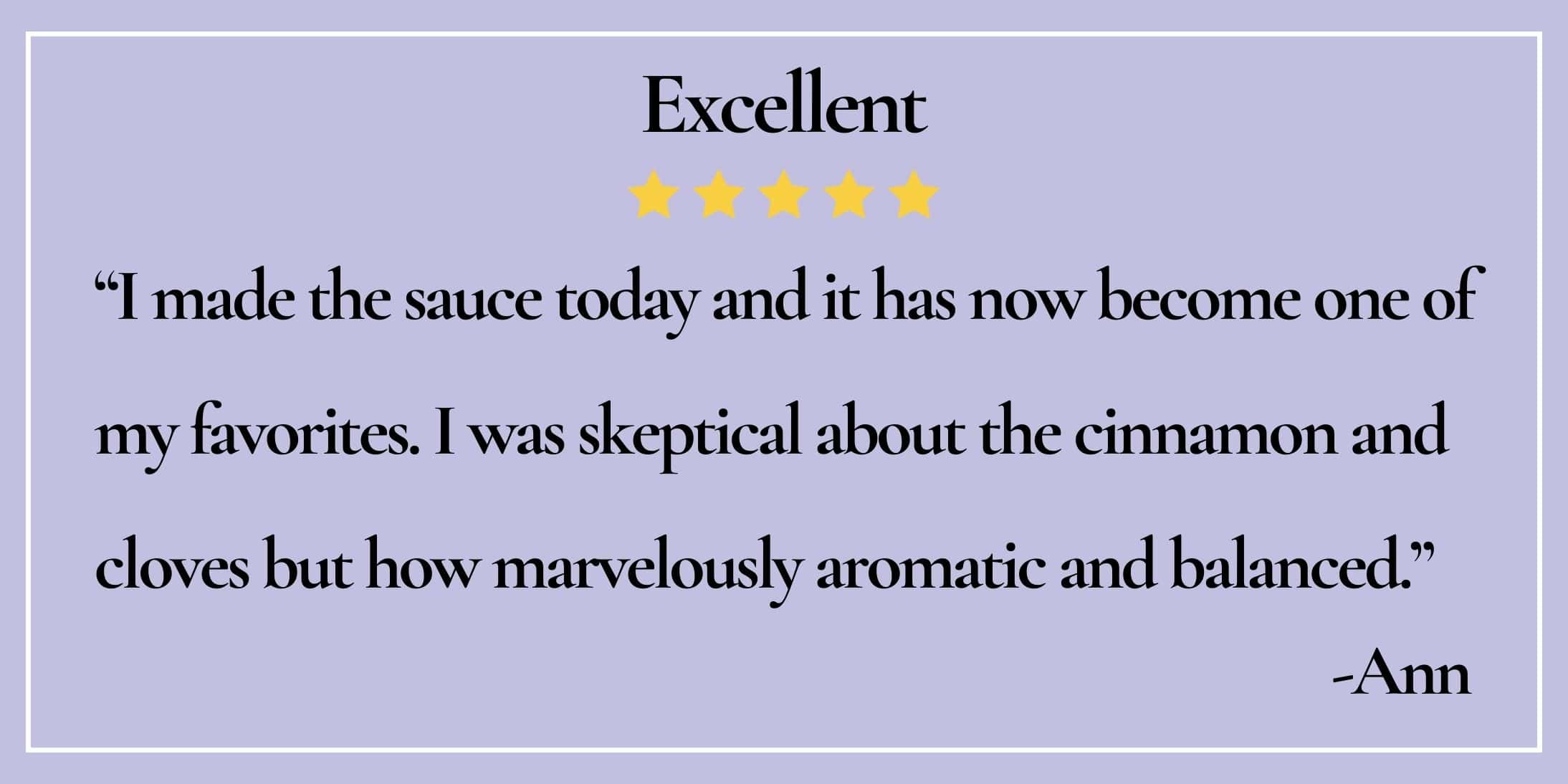 text box with paraphrase: I made the sauce today and it has now become one of my favorites...marvelously aromatic and balanced.-Ann