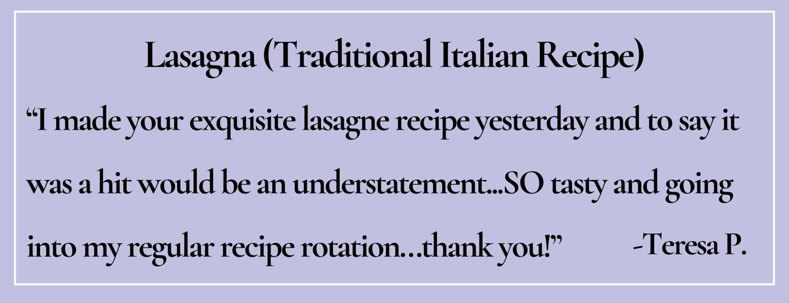text box with paraphrase: I made your exquisite lasagne recipe and to say it was a hit would be an understatement - Teresa