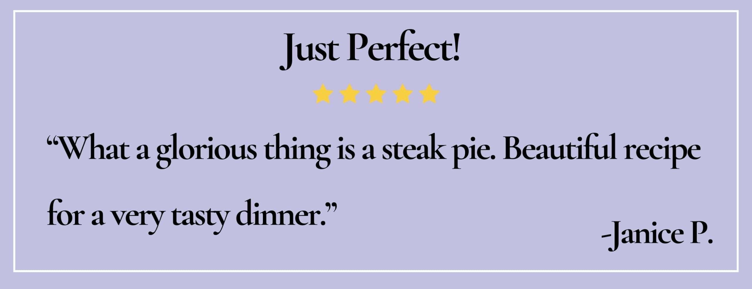 text box with quote: "What a glorious thing is a steak pie. Beautiful recipe for a very tasty dinner." -Janice P.