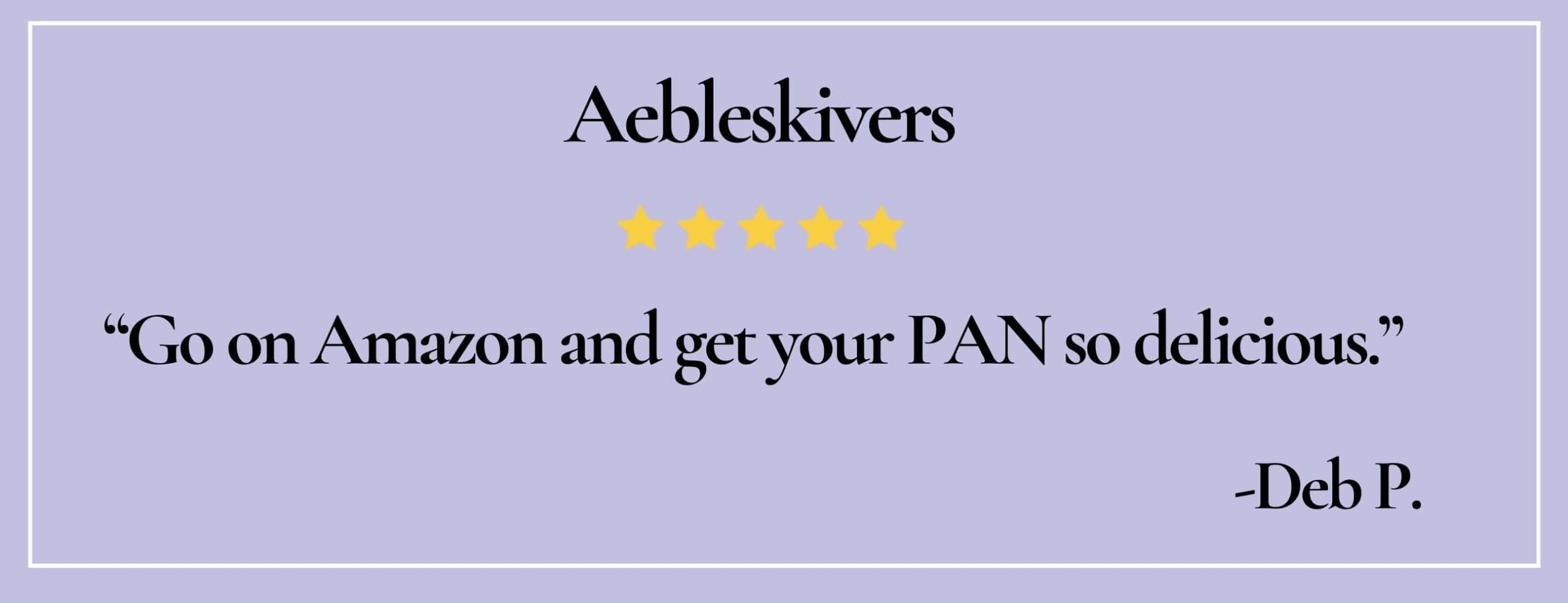 Text box with quote: Aebleskivers "Go on Amazon and get your PAN so delicious" -Deb P.