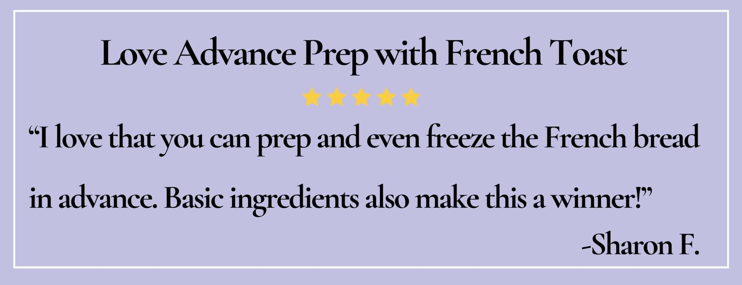 Text box with paraphrase: Love that you can prep and even freeze the French bread in advance -Sharon F