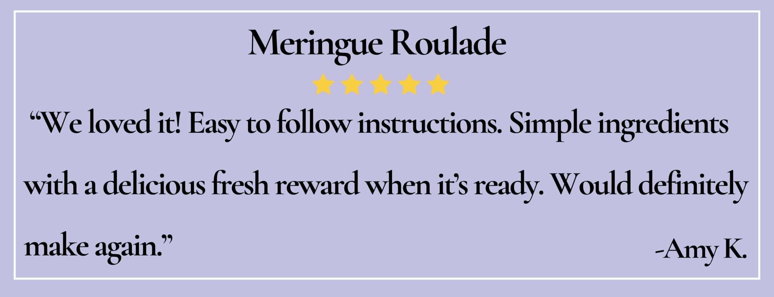 text box with paraphrase: Meringue Roulade- Simple ingredients with a delicious fresh reward. -Amy K.